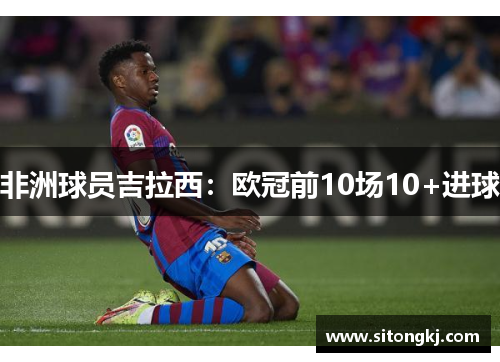 非洲球员吉拉西：欧冠前10场10+进球