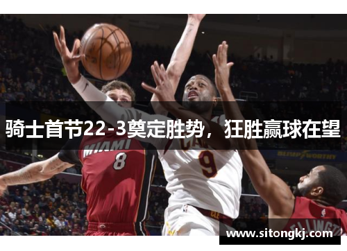 骑士首节22-3奠定胜势，狂胜赢球在望